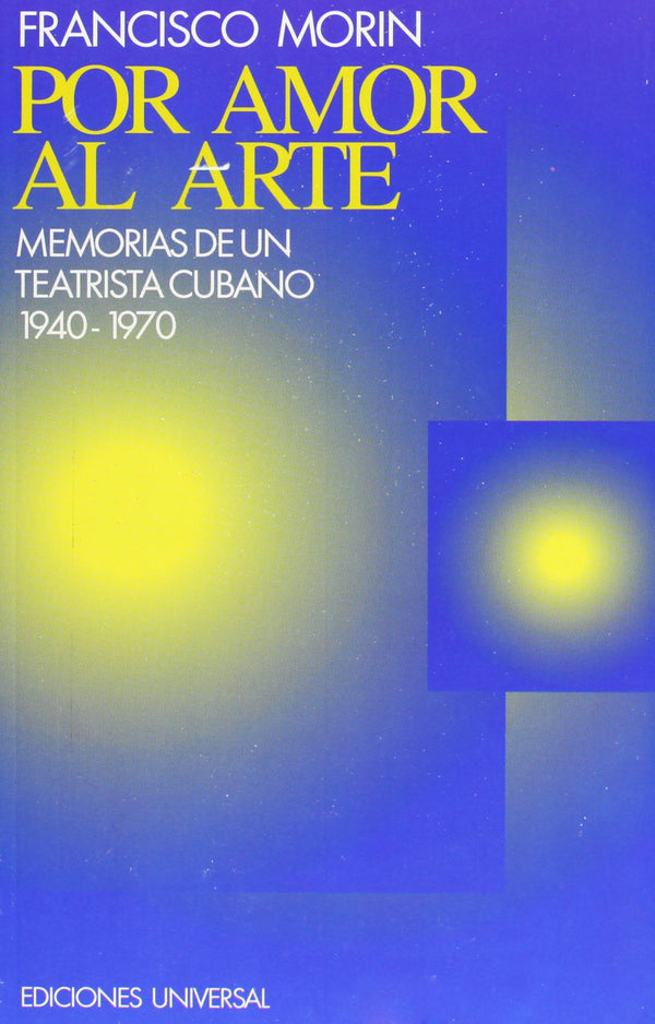 Por amor al arte : Memorias de un teatrista Cubano 1940-1970