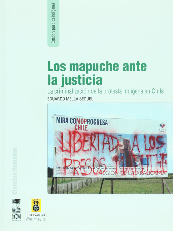 Los Mapuche ante la justicia. La criminalizacion de la protesta indigena en Chile