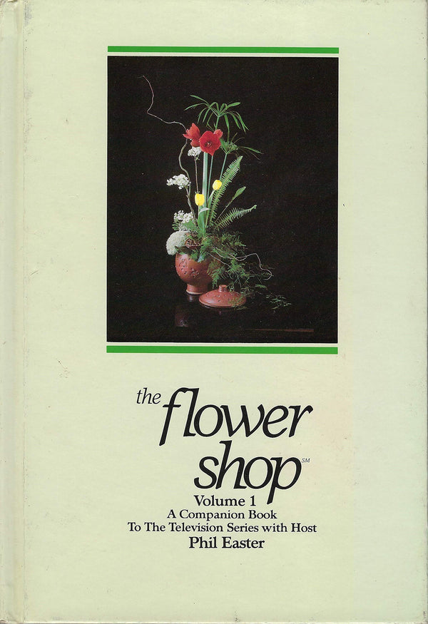 THE FLOWER SHOP A Companion Book to the Television Series with Host Phil Easter.