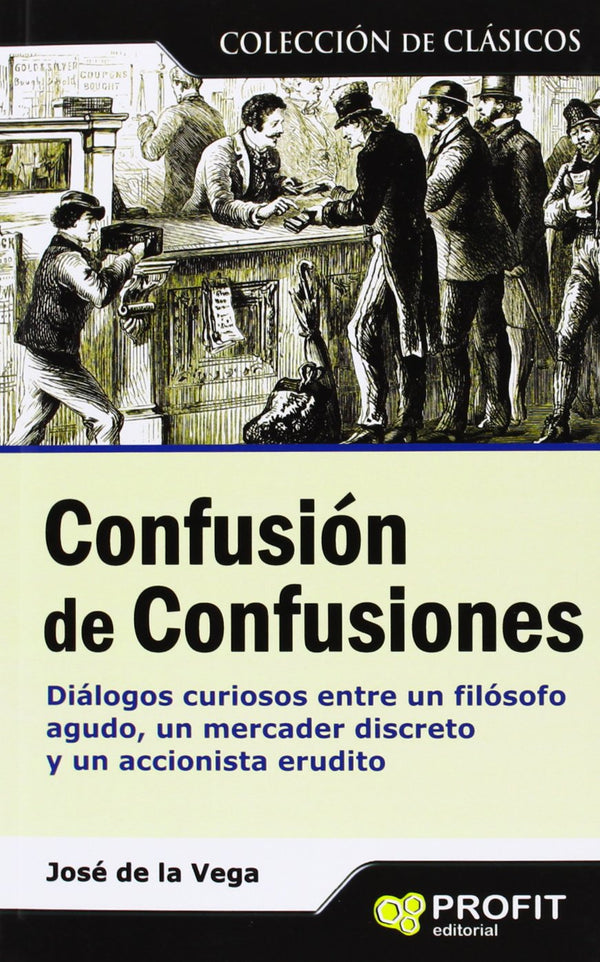 Confusión de confusiones: Diálogos curiosos entre un filósofo agudo, un mercader discreto y un accionista erudito