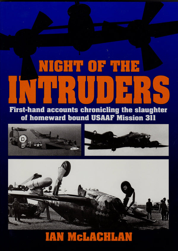 Night of the Intruders: First-Hand Accounts Chronicling the Slaughter of Homeward Bound Usaaf Mission 311