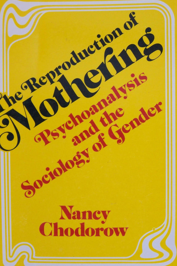 The Reproduction of Mothering: Psychoanalysis and the Sociology of Gender