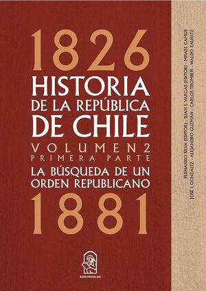 HISTORIA DE LA REPUBLICA DE CHILE. VOL. 2 (1826- 1881). PRIMERA PARTE: LA BÚSQUEDA DE UN ORDEN REPUBLICANO