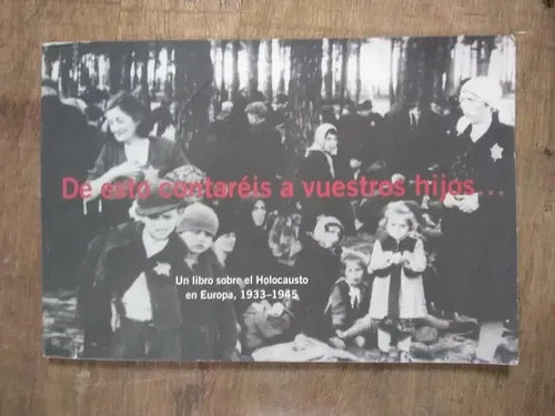 De esto contaréis a vuestros hijos… Un libro sobre el Holocausto en Europa, 1933-1945