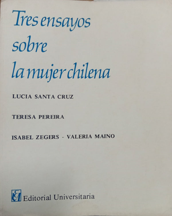 Tres ensayos sobre la mujer chilena: Siglos XVIII – XIX – XX
