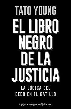 El libro negro de la justicia. La logica del dedo en el gatillo