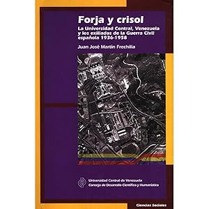 Forja y crisol
Forja y Crisol. La Universidad Central, Venezuela y los exiliados de la guerra civil española 1936 - 1958