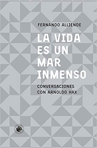 La vida es un mar inmenso. Conversaciones con Arnoldo Hax