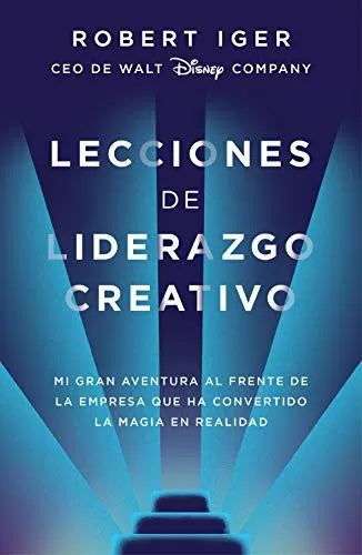Lecciones de liderazgo creativo: Mi gran aventura al frente de la empresa que ha convertido la magia en realidad
