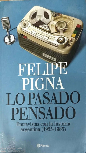 Lo Pasado Pensado: Entrevistas Con La Historia Argentina, 1955-1983