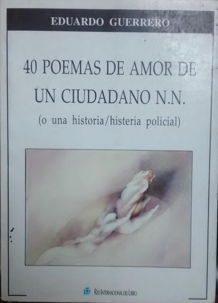 40 poemas de amor de un ciudadano N.N.. (o una historia / histeria policial)