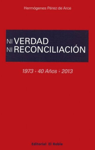 Ni verdad, ni reconciliaciÃ³n: 1973 - 40 aÃ±os - 2013