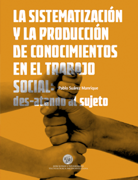 La Sistematización y la Producción de Conocimientos en el Trabajo Social: Des-Atando al Sujeto