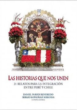 Historias que nos Unen. 21 Relatos Para la Integración Entre Perú y Chile