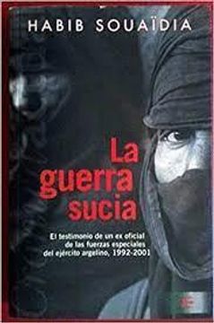 La guerra sucia. El testimonio de un ex oficial de las fuerzas especiales del ejercito argelino, 1992-2001