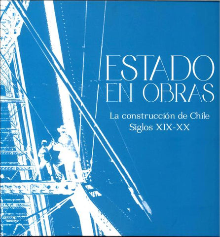 Estado en obras: La construcción de Chile, Siglos XIX–XX