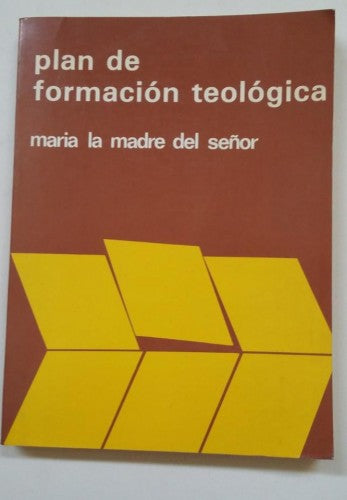 PLAN DE FORMACIÓN TEOLÓGICA. MARÍA LA MADRE DEL SEÑOR (ENSAYO DE MARIOLOGÍA)