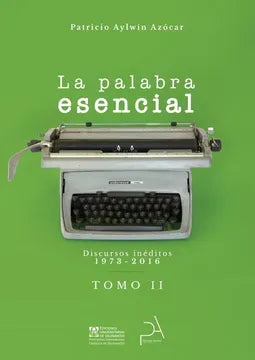 La palabra esencial. Discursos inéditos 1973–2016. Tomo II