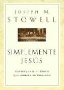 Simplemente Jesus: Experimente al Unico Que Anhela su Corazon