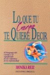 Lo que tu cuerpo te quiere decir : el lenguaje del cuerpo y el significado de los síntomas de la enfermedad