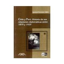 Chile y Peru: Historia de Sus Relaciones Diplomaticas Entre 1879 y 1929