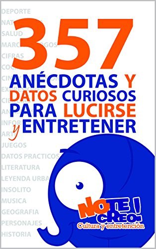 No te creo! 357 Anécdotas y datos curiosos para lucirse y entretener