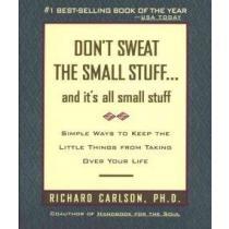 Don't Sweat the Small Stuff . . . and It's All Small Stuff: Simple Ways to Keep the Little Things from Taking Over Your Life (Don't Sweat the Small Stuff Series)
