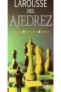 Larousse Del Ajedrez/ Larousse Chess: Descubrir, Profundizar, Dominar