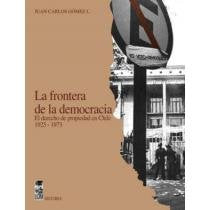 Frontera de la democracia, La. El derecho de propiedad en Chile 1925-1973