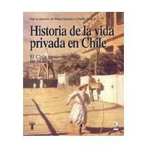 Historia De La Vida Privada En Chile. El Chile moderno 1840-1925 Tomo II
