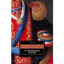 La Independencia De Chile: Tradición, Modernización Y Mito