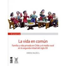 Vida en común. Familia y vida privada en Chile y el medio rural en la segunda mitad del siglo XX
