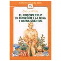 El Príncipe Feliz, El Ruiseñor Y La Rosa Y Otros Cuentos
