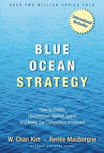 Blue Ocean Strategy: How to Create Uncontested Market Space and Make Competition Irrelevant