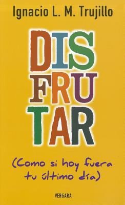 Disfrutar (como si fuera hoy tu ultimo dia)