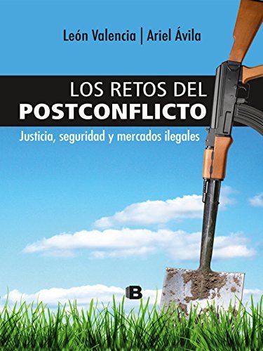 LOS RETOS DEL POSTCONFLICTO, JUSTICIA, SEGURIDAD Y MERCADOS ILEGALES