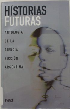 Historias futuras. Antologia de la ciencia ficción argentina