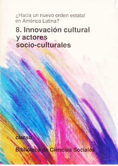 ¿Hacia un nuevo orden estatal en América Latina?
Innovación cultural y actores socio-culturales. Volumen 8