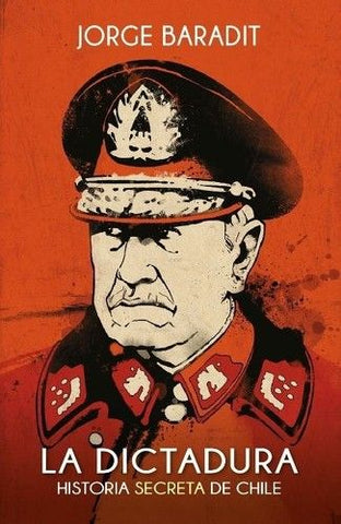 La Dictadura. Historia Secreta De Chile