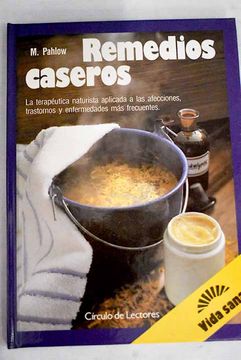 Remedios caseros: La terapéutica naturista aplicada a las afecciones, trastornos y enfermedades más frecuentes.