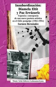 Insubordinación: Diamela Eltit y Paz Errázuriz. Urgencia y emergencia de una nueva postura artística en el Chile postgolpe (1983-1994)