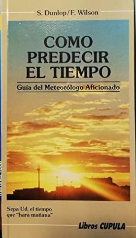 Como Predecir El Tiempo. Guia Del Meteorologo aficionado
