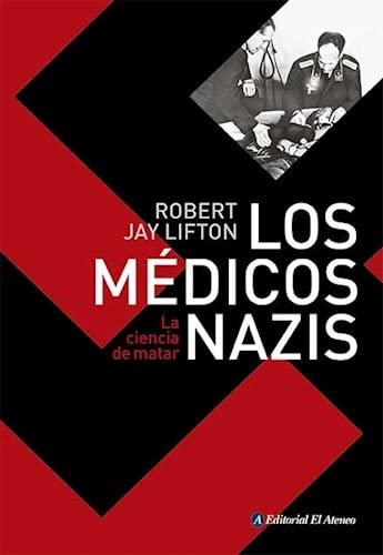 Los médicos nazis: La ciencia de matar