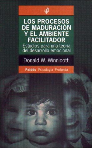 Procesos de Maduracion y el Ambiente Facilitador: Estudios Para una Teoria del Desarrollo Emocional