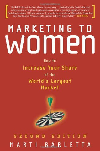 Marketing to Women: How to Increase Your Share of the World's Largest Market