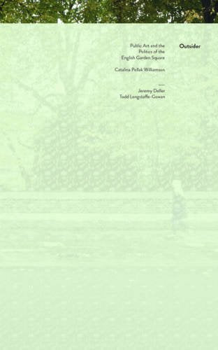 Outsider: Public Art and the Politics of the English Garden Square 2015: Catalina Pollak, Jeremy Deller, Todd Longstaffe-Gowan