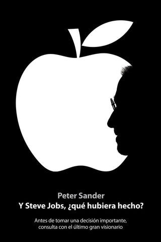 Y Steve Jobs, ¿qué hubiera hecho?: Antes de tomar una decisión importante, consulta con el último gran visionario