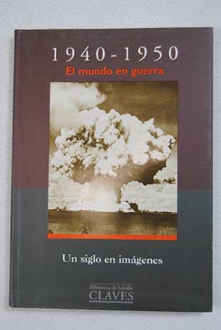 1940-1950 Mundo En Guerra - Un Siglo En Imagenes (Spanish Edition)