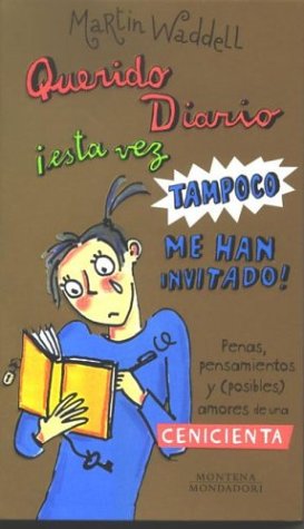 Querido diario ¡esta vez tampoco me han invitado!: penas, pensamientos y (posibles) amores de una cenicienta