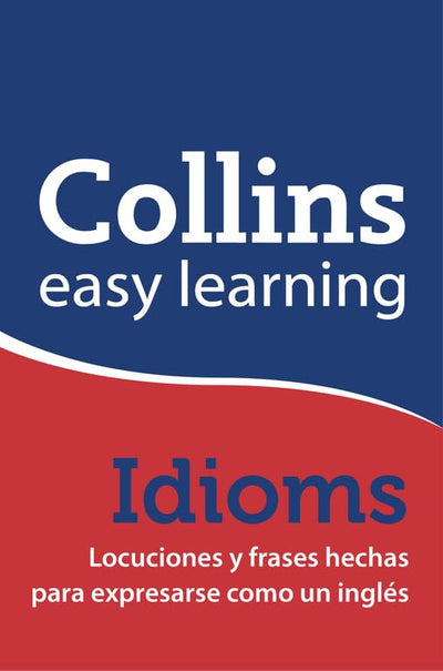 Idioms (Easy learning): Locuciones y frases hechas para expresarse como un inglés